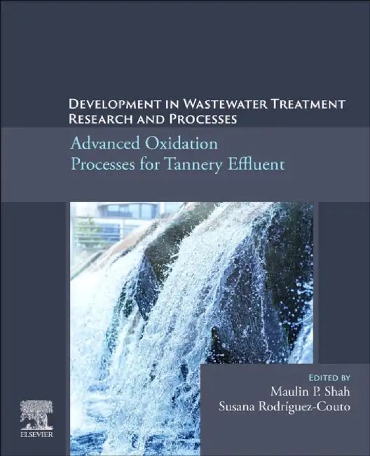 Developments in Wastewater Treatment Research and Processes: Advanced Oxidation Processes for Tannery Effluent by Maulin P. Shah