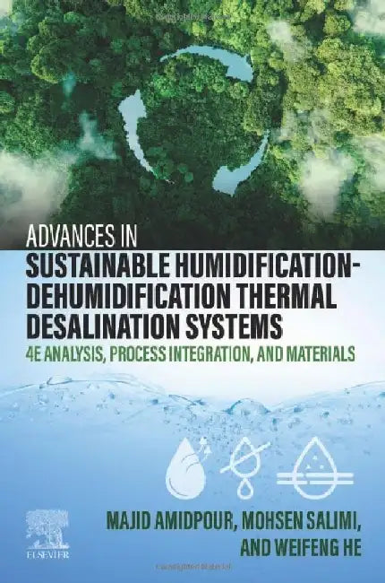 Advances in Sustainable Humidification-Dehumidification Thermal Desalination Systems: 4E Analysis, Process Integration, and Materials by Majid Amidpour
