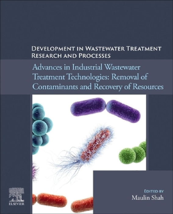 Development in Wastewater Treatment Research and Processes: Advances in Industrial Wastewater Treatment Technologies: Removal of Contaminants and Recovery of Resources by Maulin P. Shah