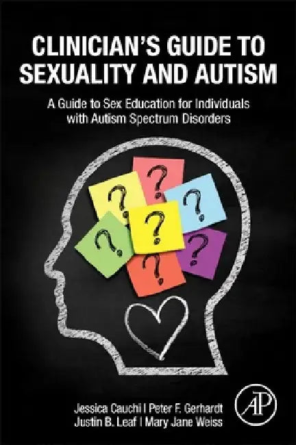 Clinician's Guide to Sexuality and Autism: A Guide to Sex Education for Individuals with Autism Spectrum Disorders by Jessica Cauchi