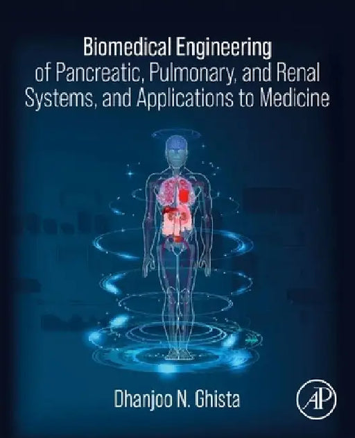 Biomedical Engineering of Pancreatic, Pulmonary, and Renal Systems, and Applications to Medicine by Dhanjoo N. Ghista