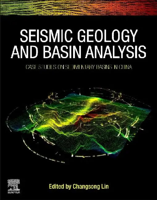 Seismic Geology and Basin Analysis: Case Studies on Sedimentary Basins in China by Lin