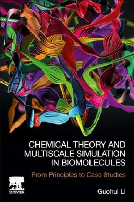 Chemical Theory and Multiscale Simulation in Biomolecules: From Principles to Case Studies by Guohui Li