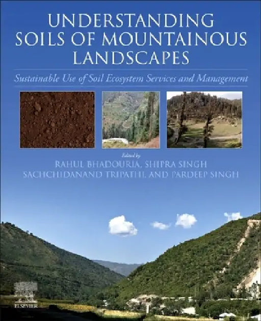 Understanding Soils of Mountainous Landscapes: Sustainable Use of Soil Ecosystemm Services and Management by Rahul Bhadouria