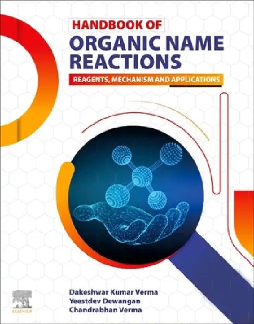 Handbook of Organic Name Reactions: Reagents, Mechanism and Applications by Dakeshwar Kumar Verma