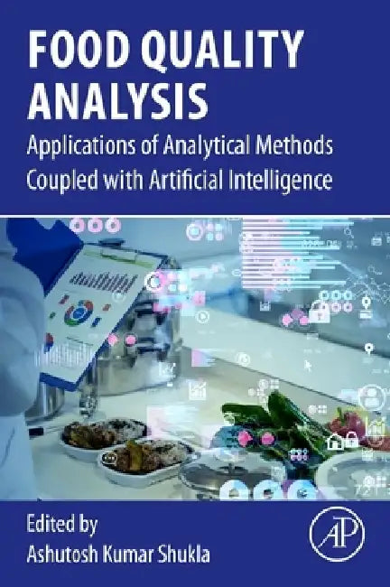 Food Quality Analysis: Applications of Analytical Methods Coupled With Artificial Intelligence by Ashutosh Kumar Shukla