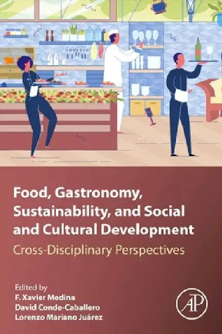 Food, Gastronomy, Sustainability, and Social and Cultural Development: Cross-Disciplinary Perspectives by F. Xavier Medina