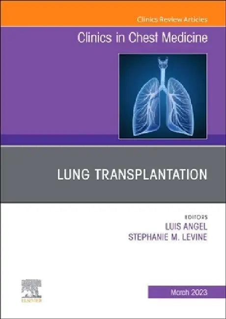 Lung Transplantation, an Issue of Clinics in Chest Medicine: Volume 44-1 by Luis Angel