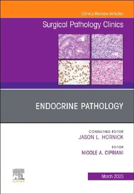 Endocrine Pathology, an Issue of Surgical Pathology Clinics: Volume 16-1 by Nicole A. Cipriani