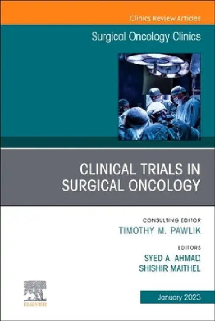 Clinical Trials in Surgical Oncology, an Issue of Surgical Oncology Clinics of North America: Volume 32-1 by Syed A. Ahmad