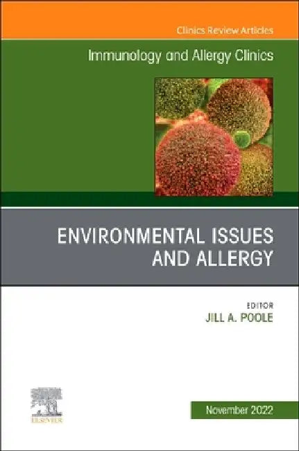 Environmental Issues and Allergy, an Issue of Immunology and Allergy Clinics of North America: Volume 42-4 by Jill A. Poole