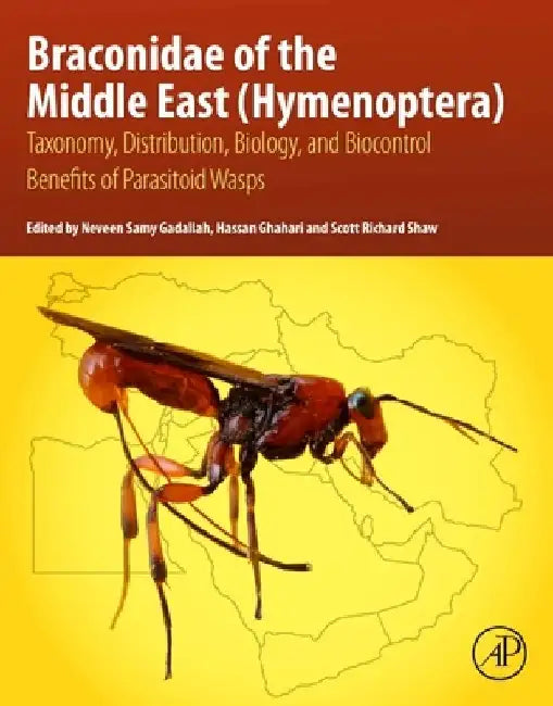 Braconidae of the Middle East (Hymenoptera): Taxonomy, Distribution, Biology, and Biocontrol Benefits of Parasitoid Wasps by Neveen S. Gadallah