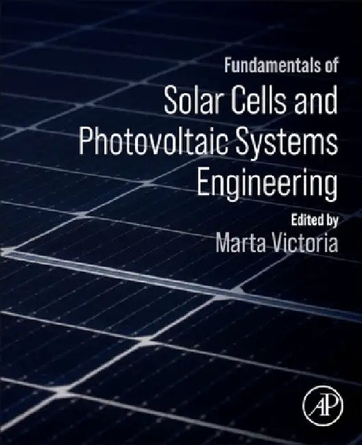 Fundamentals of Solar Cells and Photovoltaic Systems Engineering by Marta Victoria