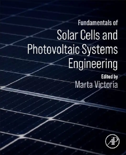Fundamentals of Solar Cells and Photovoltaic Systems Engineering by Marta Victoria