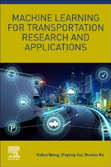 Machine Learning for Transportation Research and Applications by Yinhai Wang