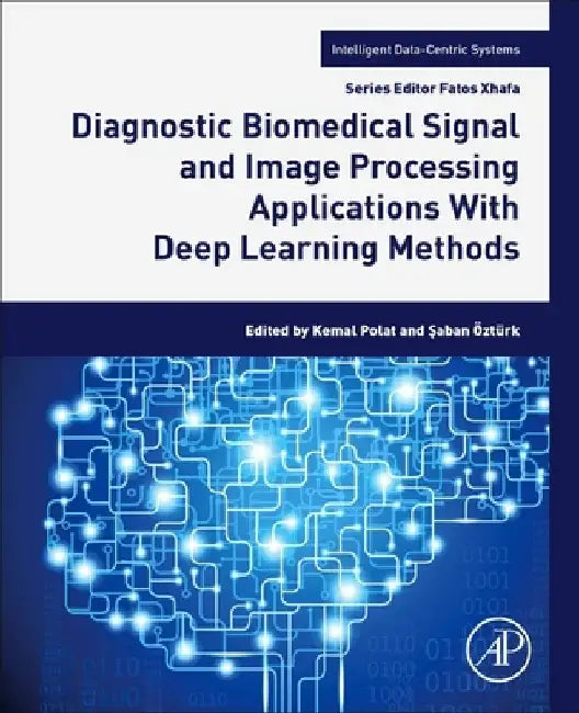 Diagnostic Biomedical Signal and Image Processing Applications: With Deep Learning Methods by Kemal Polat