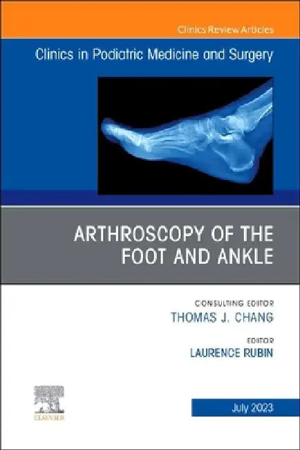 Arthroscopy of the Foot and Ankle, an Issue of Clinics in Podiatric Medicine and Surgery: Volume 40-3 by Laurence Rubin