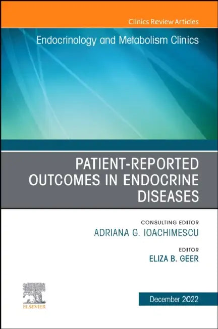 Patient-Reported Outcomes in Endocrine Diseases, an Issue of Endocrinology and Metabolism Clinics of North America: Volume 51-4 by Eliza B. Geer