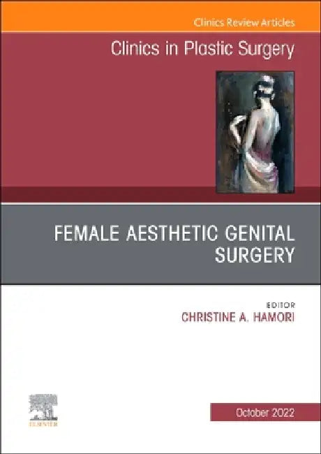 Female Aesthetic Genital Surgery, an Issue of Clinics in Plastic Surgery: Volume 49-4 by Christine Hamori