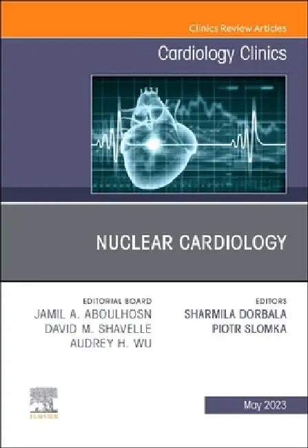Nuclear Cardiology, an Issue of Cardiology Clinics: Volume 41-2 by Sharmila Dorbala