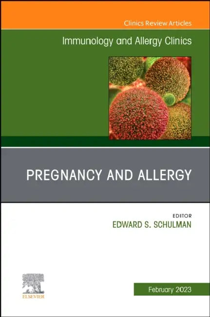 Pregnancy and Allergy, an Issue of Immunology and Allergy Clinics of North America: Volume 43-1 by Edward S. Schulman