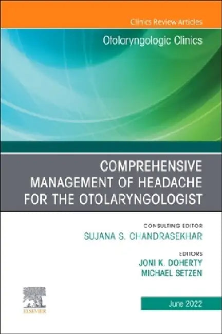 Comprehensive Management of Headache for the Otolaryngologist, an Issue of Otolaryngologic Clinics of North America: Volume 55-3 by Joni K. Doherty, Michael Setzen