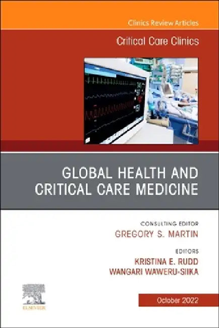Global Health and Critical Care Medicine, an Issue of Critical Care Clinics: Volume 38-4 by Kristina Elizabeth Rudd, Wangari Waweru-Siika