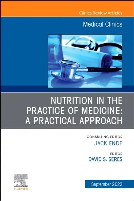 Nutrition in the Practice of Medicine: A Practical Approach, an Issue of Medical Clinics of North America: Volume 106-5 by David S. Seres