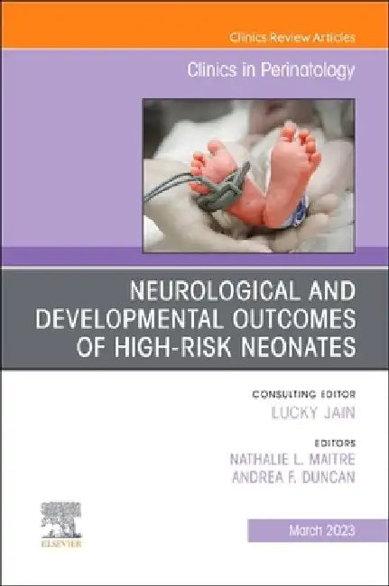 Neurological and Developmental Outcomes of High-Risk Neonates, an Issue of Clinics in Perinatology: Volume 50-1 by Nathalie Maitre