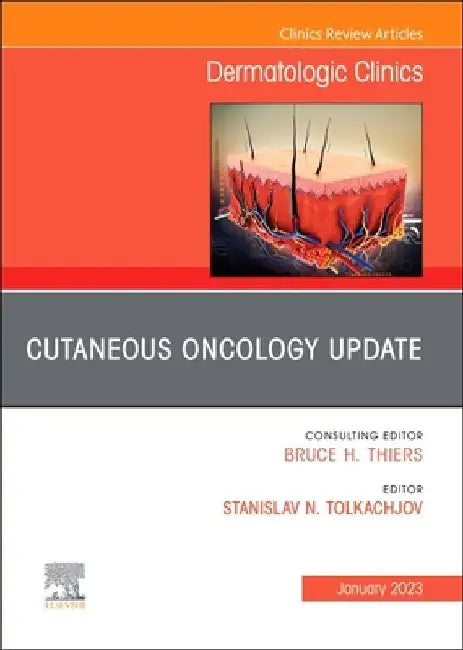 Cutaneous Oncology Update, an Issue of Dermatologic Clinics: Volume 41-1 by Stan N. Tolkachjov