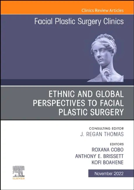 Ethnic and Global Perspectives to Facial Plastic Surgery, an Issue of Facial Plastic Surgery Clinics of North America: Volume 30-4 by Kofi Boahene, Anthony E. Brissett, Roxana Cobo