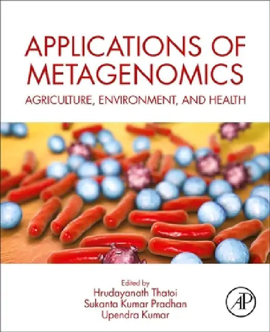 Applications of Metagenomics: Agriculture, Environment, and Health by Hrudayanath Thatoi