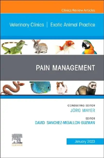 Pain Management, an Issue of Veterinary Clinics of North America: Exotic Animal Practice: Volume 26-1 by David Sanchez-Migallon Guzman