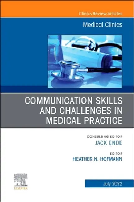 Communication Skills and Challenges in Medical Practice, an Issue of Medical Clinics of North America: Volume 106-4 by Heather Hofmann