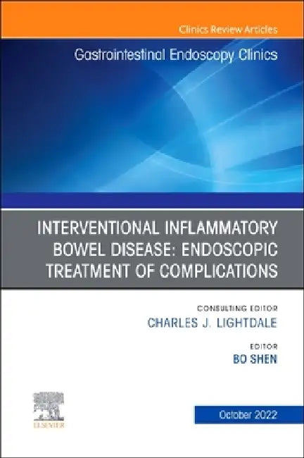 Interventional Inflammatory Bowel Disease: Endoscopic Treatment of Complications, an Issue of Gastrointestinal Endoscopy Clinics: Volume 32-4 by Bo Shen