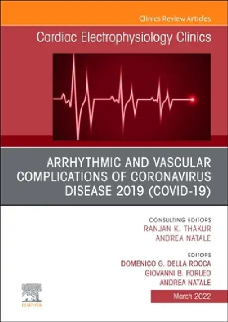 Arrhythmic and Vascular Complications of Coronavirus Disease 2019 (Covid-19), an Issue of Cardiac Electrophysiology Clinics: Volume 14-1 by Domenico G. Della Rocca, Giovanni B. Forleo, Andrea Natale