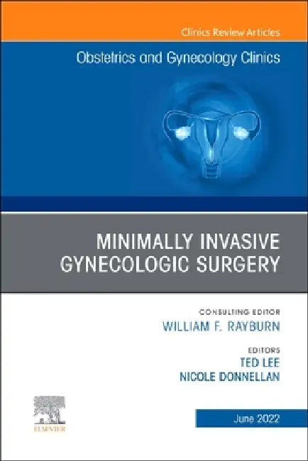 Minimally Invasive Gynecologic Surgery, an Issue of Obstetrics and Gynecology Clinics: Volume 49-2 by Ted Lee, Nicole Donnellan