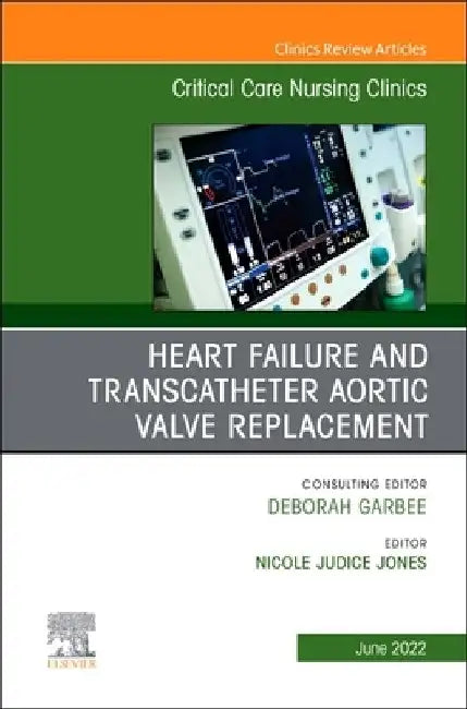 Heart Failure and Transcatheter Aortic Valve Replacement, an Issue of Critical Care Nursing Clinics of North America: Volume 34-2 by Nicole Jones