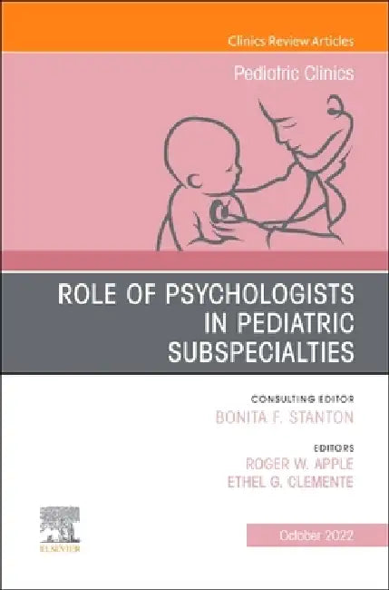 Role of Psychologists in Pediatric Subspecialties, an Issue of Pediatric Clinics of North America: Volume 69-5 by Roger W. Apple, Ethel G. Clemente