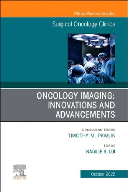Oncology Imaging: Innovations and Advancements, an Issue of Surgical Oncology Clinics of North America: Volume 31-4 by Natalie Lui