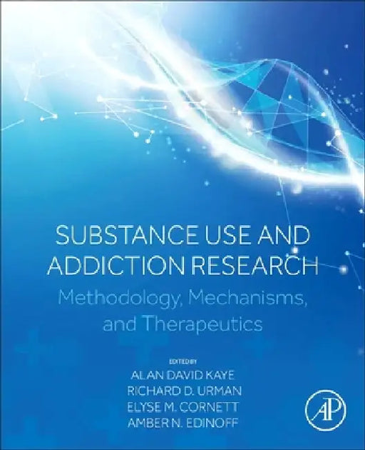 Substance Abuse and Addiction Research: Methodology, Mechanisms, and Therapeutics by Alan David Kaye