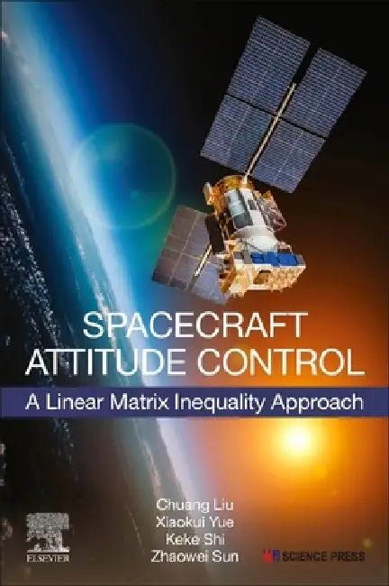 Spacecraft Attitude Control: A Linear Matrix Inequality Approach by Chuang Liu