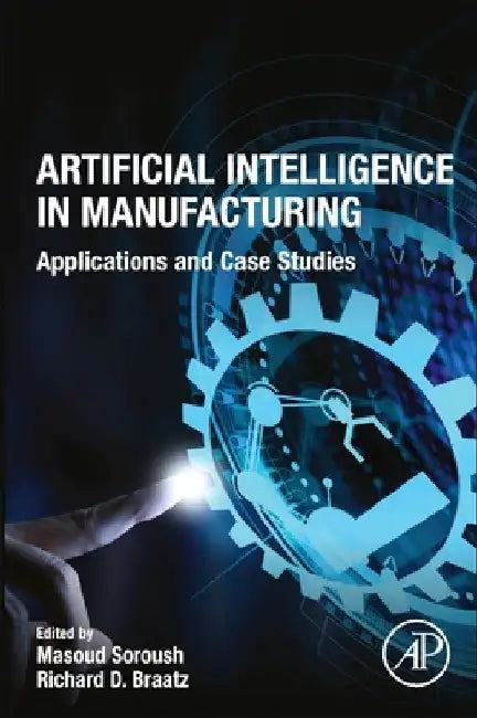 Artificial Intelligence in Manufacturing: Applications and Case Studies by Masoud Soroush