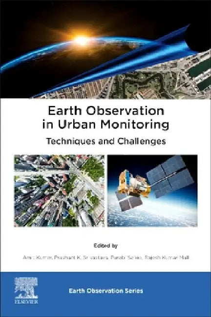 Earth Observation in Urban Monitoring: Techniques and Challenges by Prashant K. Srivastava