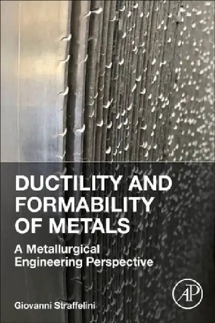 Ductility and Formability of Metals: A Metallurgical Engineering Perspective by Giovanni Straffelini