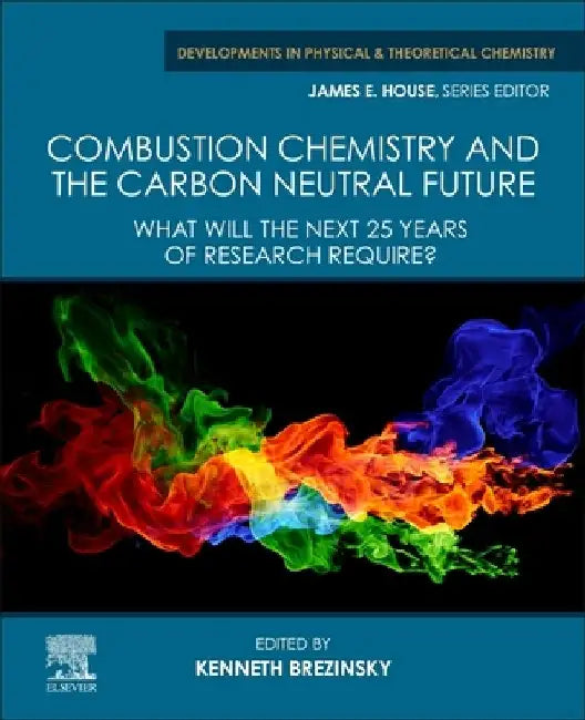 Combustion Chemistry and the Carbon Neutral Future: What will the Next 25 Years of Research Require? by Kenneth Brezinsky
