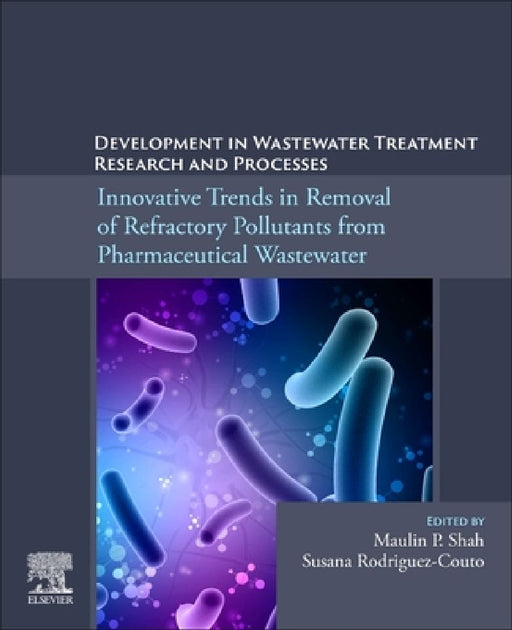 Development in Wastewater Treatment Research and Processes: Innovative Trends in Removal of Refractory Pollutants from Pharmaceutical Wastewater by Maulin P. Shah