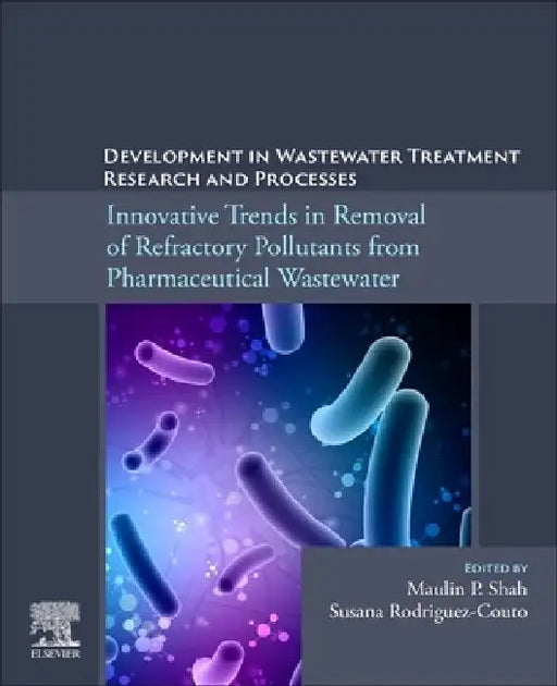 Development in Wastewater Treatment Research and Processes: Innovative Trends in Removal of Refractory Pollutants from Pharmaceutical Wastewater by Maulin P. Shah