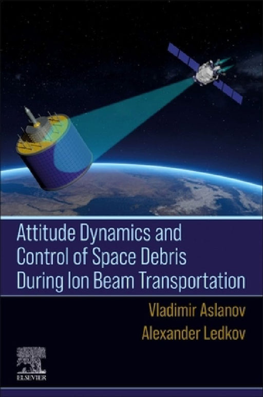 Attitude Dynamics and Control of Space Debris During Ion Beam Transportation by Vladimir Aslanov