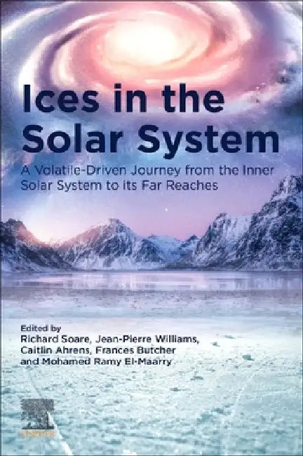 Ices in the Solar-System: A Volatile-Driven Journey from the Inner Solar System to its Far Reaches by Richard Soare